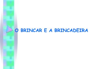 O BRINCAR E A BRINCADEIRA