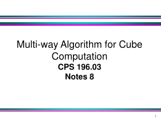 Multi-way Algorithm for Cube Computation  CPS 196.03 Notes 8