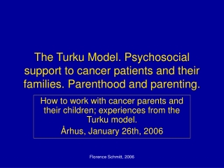 How to work with cancer parents and their children; experiences from the Turku model.