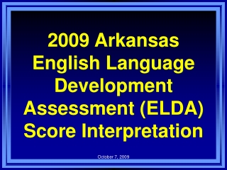 2009 Arkansas English Language Development Assessment (ELDA) Score Interpretation