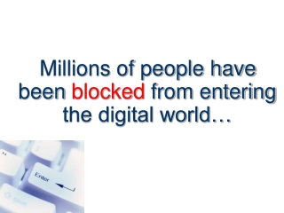 Millions of people have    been  blocked  from entering the digital world…