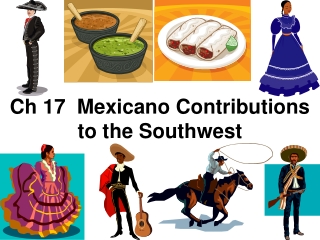 Ch 17  Mexicano Contributions to the Southwest