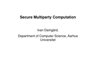 Secure Multiparty Computation Ivan Damgård, Department of Computer Science, Aarhus Universitet