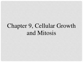 Chapter 9, Cellular Growth and Mitosis