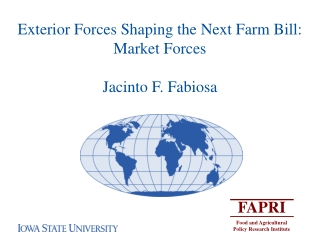 Exterior Forces Shaping the Next Farm Bill:  Market Forces Jacinto F. Fabiosa