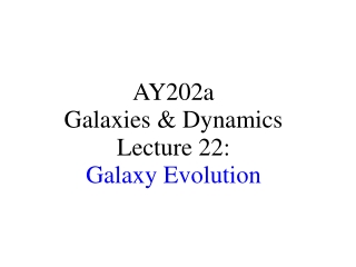 AY202a   Galaxies &amp; Dynamics Lecture 22: Galaxy Evolution