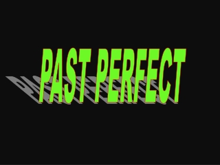 PAST PERFECT