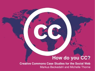 How do you CC?  Creative Commons Case Studies for the Social Web