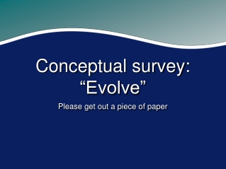 Conceptual survey: “Evolve”