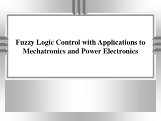 Fuzzy Logic Control with Applications to Mechatronics and Power Electronics