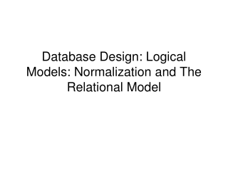 Database Design: Logical Models: Normalization and The Relational Model