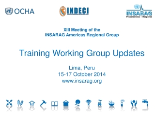 XIII Meeting of the  INSARAG Americas Regional Group Training Working Group Updates  Lima, Peru