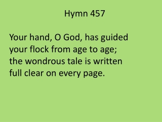 Hymn 457 Your hand, O God, has guided your flock from age to age; the wondrous tale is written