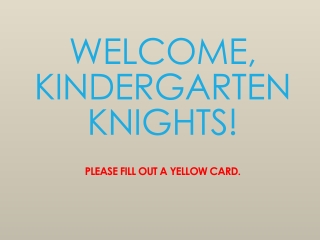 Welcome,  Kindergarten Knights! Please fill out a yellow card.