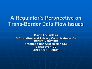 A Regulator’s Perspective on Trans-Border Data Flow Issues