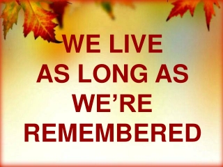 WE LIVE AS LONG AS WE’RE REMEMBERED