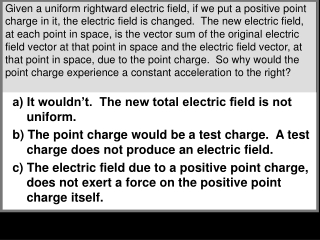 a) It wouldn’t.  The new total electric field is not uniform.