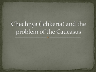 Chechnya (Ichkeria) and the problem of the Caucasus