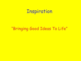 Inspiration “Bringing Good Ideas To Life”