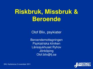 Riskbruk, Missbruk &amp; Beroende Olof Blix, psykiater Beroendemottagningen Psykiatriska kliniken Länssjukhuset Ryhov Jö