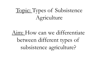 Topic:  Types of Subsistence Agriculture