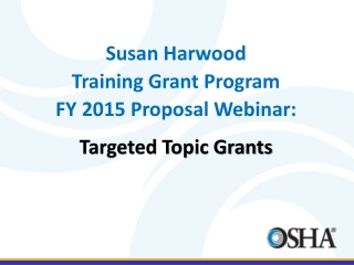 Susan Harwood  Training Grant Program FY  2015  Proposal  Webinar: Targeted Topic Grants