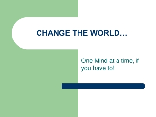 CHANGE THE WORLD…