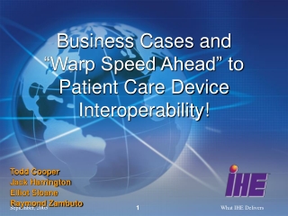 Business Cases and  “Warp Speed Ahead” to  Patient Care Device Interoperability!