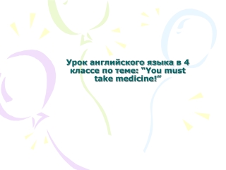 Урок английского языка в 4 классе по теме:  “You must take medicine!”