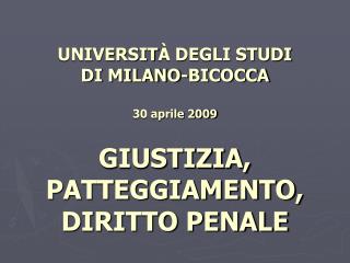 UNIVERSIT À DEGLI STUDI DI MILANO-BICOCCA 30 aprile 2009 GIUSTIZIA, PATTEGGIAMENTO, DIRITTO PENALE