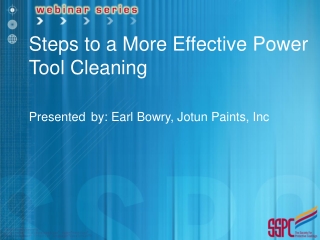 Steps to a More Effective Power Tool Cleaning Presented by: Earl Bowry, Jotun Paints, Inc