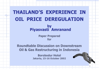 THAILAND’S  EXPERIENCE  IN OIL  PRICE  DEREGULATION by Piyasvasti  Amranand Paper Pre pared for