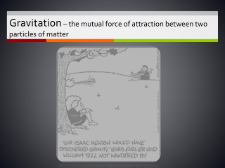 Gravitation  – the mutual force of attraction between two particles of matter