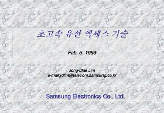 초고속 유선 액세스 기술 Fab. 5, 1999 Jong-Dae Lim e-mail:jdlim@telecom.samsung.co.kr