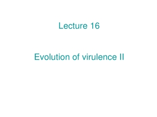 Lecture 16 Evolution of virulence II