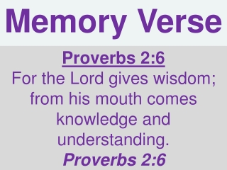 Proverbs 2:6 For the Lord gives wisdom; from his mouth comes knowledge and understanding.