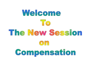 Welcome	  To   The New Session  on  Compensation