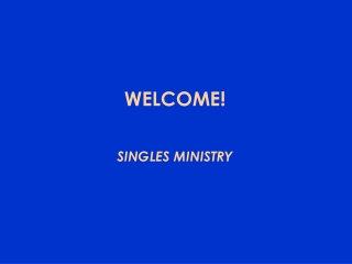 WELCOME! SINGLES MINISTRY