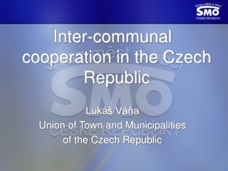 Inter-communal cooperation in the Czech Republic Lukáš Váňa  Union of Town and Municipalities