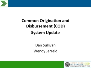 Common Origination and Disbursement (COD)  System Update Dan Sullivan Wendy Jerreld