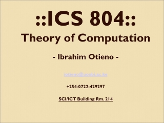 ::ICS 804:: Theory of Computation - Ibrahim Otieno - iotieno@uonbi.ac.ke +254-0722-429297