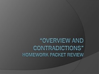 “Overview and Contradictions”  Homework packet review