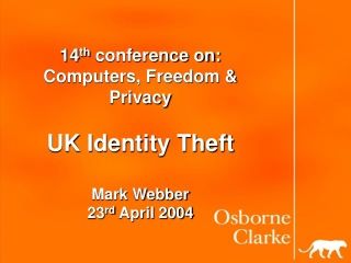 14 th  conference on: Computers, Freedom &amp; Privacy UK Identity Theft Mark Webber 23 rd  April 2004