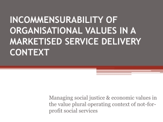 INCOMMENSURABILITY OF ORGANISATIONAL VALUES IN A MARKETISED SERVICE DELIVERY CONTEXT