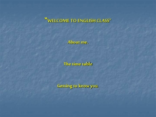 “ WELCOME TO ENGLISH CLASS” About me. The time table Getting to know you .