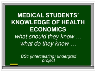 MEDICAL STUDENTS’ KNOWLEDGE OF HEALTH ECONOMICS w hat should they know  … what do they know  …