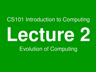 CS101 Introduction to Computing Lecture 2 Evolution of Computing