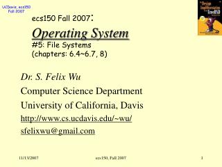 ecs150 Fall 2007 : Operating System #5: File Systems (chapters: 6.4~6.7, 8)