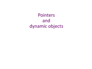 Pointers and  dynamic objects