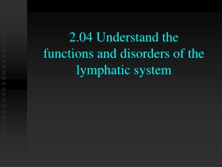 2.04 Understand the  functions and disorders of the lymphatic system